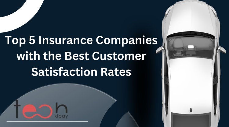 unveiling-the-top-5-insurance-companies-with-the-best-customer